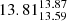 $ 13.81^{13.87}_{13.59} $