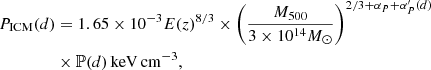 $$ \begin{aligned} P_{\rm ICM}(d) &= 1.65\times 10^{-3} E(z)^{8/3} \times \left( \frac{M_{500}}{3\times 10^{14}M_{\odot }} \right)^{2/3+\alpha _P+\alpha ^{\prime }_{P}(d)} \nonumber \\&\times \mathbb{P} (d)\,\mathrm{keV\,cm}^{-3}, \end{aligned} $$