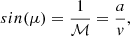 $$ \begin{aligned} sin(\mu ) = \frac{1}{{\mathcal{M} }} = \frac{a}{v}, \end{aligned} $$