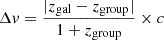 $ \Delta v = \frac{|z_{\mathrm{gal}}-z_{\mathrm{group}}|}{1+z_{\mathrm{group}}}\times c $