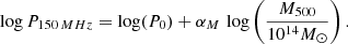 $$ \begin{aligned} \log P_{150\,MHz} = \mathrm{log}(P_0) + \alpha _M \, \log \left( \frac{M_{500} }{10^{14} M_{\odot } }\right). \end{aligned} $$