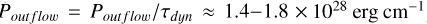 $\[\dot{P}_{out ~flow}=P_{out~flow} / \tau_{dyn} \approx 1.4-1.8 \times 10^{28} ~\mathrm{erg} ~\mathrm{cm}^{-1}\]$