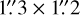 $\[1^{\prime\prime}_\cdot3 \times 1^{\prime\prime}_\cdot2\]$