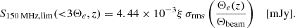 $$ \begin{aligned} S_{\rm 150\,MHz,lim}({ < }3\Theta _e,z)=4.44\times 10^{-3} \xi \, {\sigma _{\rm rms}} \left( \frac{\Theta _e(z)}{\Theta _{\rm beam}} \right) \quad [\mathrm{mJy}]. \end{aligned} $$