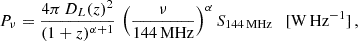 $$ \begin{aligned} P_\nu = \frac{4\pi \,D_L(z)^2}{(1+z)^{\alpha +1}} \, \left(\frac{\nu }{\mathrm{144\,MHz}} \right)^{\alpha }S_{\rm 144\,MHz} \quad [\mathrm{W\,Hz}^{-1}]\,, \end{aligned} $$