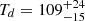 $ T_d=109_{-15}^{+24} $