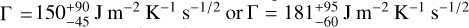 ${\rm{\Gamma }} = 150_{ - 45}^{ + 90}{\rm{J}}{{\rm{m}}^{ - 2}}{{\rm{K}}^{ - 1}}{{\rm{s}}^{ - 1/2}}{\rm{or\Gamma }} = 181_{ - 60}^{ + 95}{\rm{J}}{{\rm{m}}^{ - 2}}{{\rm{K}}^{ - 1}}{{\rm{s}}^{ - 1/2}}$