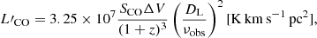 $$ \begin{aligned} L\prime _{\mathrm{CO}} = 3.25 \times 10^7 \frac{S_{\mathrm{CO}}\Delta V}{(1+z)^3} \left(\frac{D_{\mathrm{L}}}{\nu _{\mathrm{obs}}}\right)^2 \mathrm{[K\,km\,s^{-1}\,pc^2]} , \end{aligned} $$