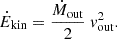 $$ \begin{aligned} \dot{E}_{\rm kin} = \frac{\dot{M}_{\rm out}}{2} ~v_{\rm out}^2. \end{aligned} $$