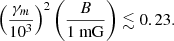 $$ \begin{aligned} \left(\frac{\gamma _m}{10^3}\right)^2\left(\frac{B}{1~\mathrm{mG}}\right)\lesssim 0.23. \end{aligned} $$