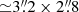 $ {\simeq} 3{{\overset{\prime\prime}{.}}}2\times 2{{\overset{\prime\prime}{.}}}8 $