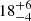 $ {18}_{-4}^{+6} $