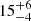 $ {15}_{-4}^{+6} $
