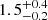 $ {1.5}_{-0.2}^{+0.4} $