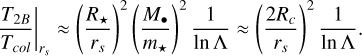 ${\left. {{{{T_{2B}}} \over {{T_{col}}}}} \right|_{{r_s}}} \approx {\left( {{{{R_ \star }} \over {{r_s}}}} \right)^2}{\left( {{{{M_ \bullet }} \over {{m_ \star }}}} \right)^2}{1 \over {\ln \Lambda }} \approx {\left( {{{2{R_c}} \over {{r_s}}}} \right)^2}{1 \over {\ln \Lambda }}.$