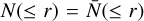 $N( \le r) = \bar N( \le r)$