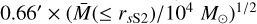 ${0.66^\prime } \times {\left( {\bar M\left( { \le {r_{s{\rm{S}}2}}} \right)/{{10}^4}{M_ \odot }} \right)^{1/2}}$