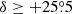 $ \delta \geq +25{{\overset{\circ}{.}}}5 $