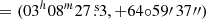 $ =(03^h08^m27{{\overset{\text{ s}}{.}}}3,+64{\circ}59\prime\,37\prime\prime) $