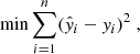 $$ \begin{aligned} \mathrm{min} \sum _{i=1}^{n} (\hat{y}_i - { y}_i)^2~, \end{aligned} $$