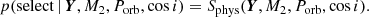 $$ \begin{aligned} p(\mathrm{select}\,|\, \boldsymbol{Y}, M_2, P_{\rm orb}, \cos i) = S_{\rm phys}(\boldsymbol{Y}, M_2, P_{\rm orb}, \cos i). \end{aligned} $$