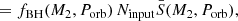 $$ \begin{aligned}&= f_{\rm BH} (M_2,P_{\rm orb}) \, N_{\rm input} \bar{S}(M_2, P_{\rm orb}), \end{aligned} $$
