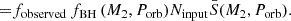 $$ \begin{aligned} =&f_{\rm observed} \, f_{\rm BH} \, (M_2, P_{\rm orb}) N_{\rm input} \bar{S}(M_2, P_{\rm orb}). \end{aligned} $$