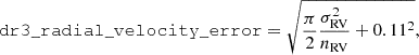 $$ \begin{aligned} \mathtt{dr3\_radial\_velocity\_error} = \sqrt{\frac{\pi }{2}\frac{\sigma _{\rm RV}^2}{n_{\rm RV}} + 0.11^2}, \end{aligned} $$