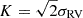 $ K = \sqrt{2} \sigma_{\mathrm{RV}} $