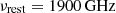 $ \nu_{\mathrm{rest}}=1900\, \rm{GHz} $