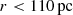 $ r < 110\, \rm{pc} $