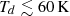 $ T_d\lesssim 60\, \rm{K} $