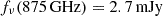 $ f_\nu(875\, \rm{GHz})=2.7\, \rm{mJy} $