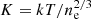$ K=kT/n_{\mathrm{e}}^{2/3} $