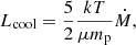 $$ \begin{aligned} L_{\rm cool}=\frac{5}{2} \frac{kT}{\mu m_{\rm p}} \dot{M}, \end{aligned} $$
