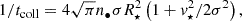 $$ \begin{aligned} 1/t_\mathrm{coll} = 4\sqrt{\pi }n_\bullet \sigma R_\star ^2\left(1+v_\star ^2/2\sigma ^2\right), \end{aligned} $$