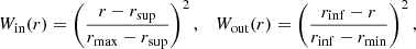 $$ \begin{aligned} W_{\mathrm{in}}(r) = \left(\frac{r - r_{\mathrm{sup}}}{r_{\mathrm{max}} - r_{\mathrm{sup}}}\right)^2, \quad W_{\mathrm{out}}(r) = \left(\frac{r_{\mathrm{inf}} - r}{r_{\mathrm{inf}} - r_{\mathrm{min}}}\right)^2, \end{aligned} $$