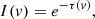 $$ \begin{aligned} I(v)&=e^{-\tau (v)}, \end{aligned} $$
