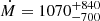 $ \dot{M}=1070^{+840}_{-700} $