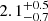 $ 2.1^{+0.5}_{-0.7} $