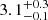 $ 3.1^{+0.3}_{-0.1} $