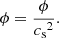 $$ \begin{aligned} {\phi }&= \frac{\phi }{{c_{\rm s}}^{2}}. \end{aligned} $$