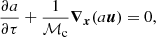 $$ \begin{aligned} \frac{\partial a}{\partial \tau } + \frac{1}{{\mathcal{M} }_{\rm c}} \boldsymbol{\nabla _{x}}(a\boldsymbol{u}) =&~0, \end{aligned} $$