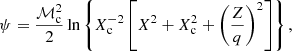 $$ \begin{aligned} {\psi }&= \frac{{\mathcal{M} }_{\rm c}^{2}}{2} \ln \left\{ X_{\rm c}^{-2} \left[ X^2 + X_{\rm c}^2 + \left( \frac{Z}{q} \right)^2 \right] \right\} , \end{aligned} $$