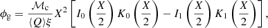 $$ \begin{aligned} {\phi }_{\rm g}&= \frac{{\mathcal{M} }_{\rm c}}{\langle Q\rangle \xi } X^2 \left[ I_{0} \left(\frac{X}{2}\right) K_{0} \left(\frac{X}{2}\right) - I_{1} \left(\frac{X}{2}\right) K_{1}\left(\frac{X}{2}\right)\right], \end{aligned} $$