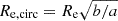 $ R_{\mathrm{e, circ}} = R_{\mathrm{e}}\sqrt{b/a} $
