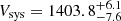 $ V_{\mathrm{sys}} = 1403.8^{+6.1}_{-7.6} $
