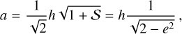 $a = {1 \over {\sqrt 2 }}h\sqrt {1 + {\cal S}} = h{1 \over {\sqrt {2 - {e^2}} }},$