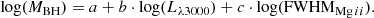 $$ \begin{aligned} \log (M_{\mathrm{BH} }) = a + b \cdot \log (L_{\lambda 3000}) + c \cdot \log (\mathrm{FWHM}_{{\mathrm{Mg}\,ii }}). \end{aligned} $$