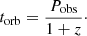 $$ \begin{aligned} t_{\mathrm{orb}} = \frac{P_{\mathrm{obs}}}{1 + z}\cdot \end{aligned} $$
